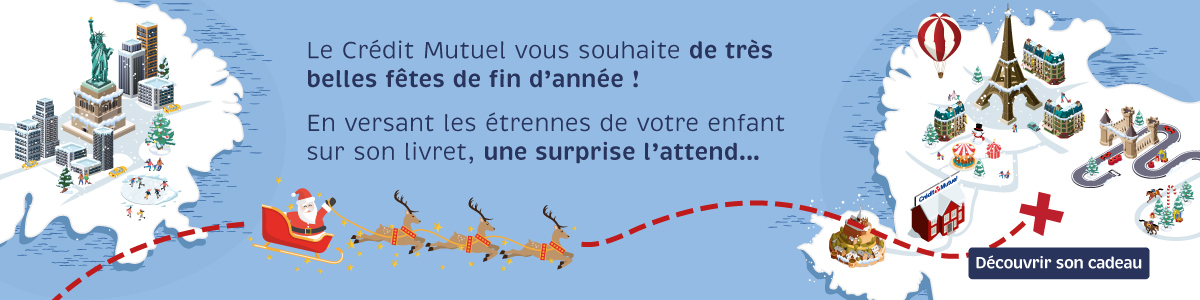 Le Crédit Mutuel vous souhaite de très belles fêtes de fin d'année ! En versant les étrennes de votre enfant sur son livret, une surprise l'attend.